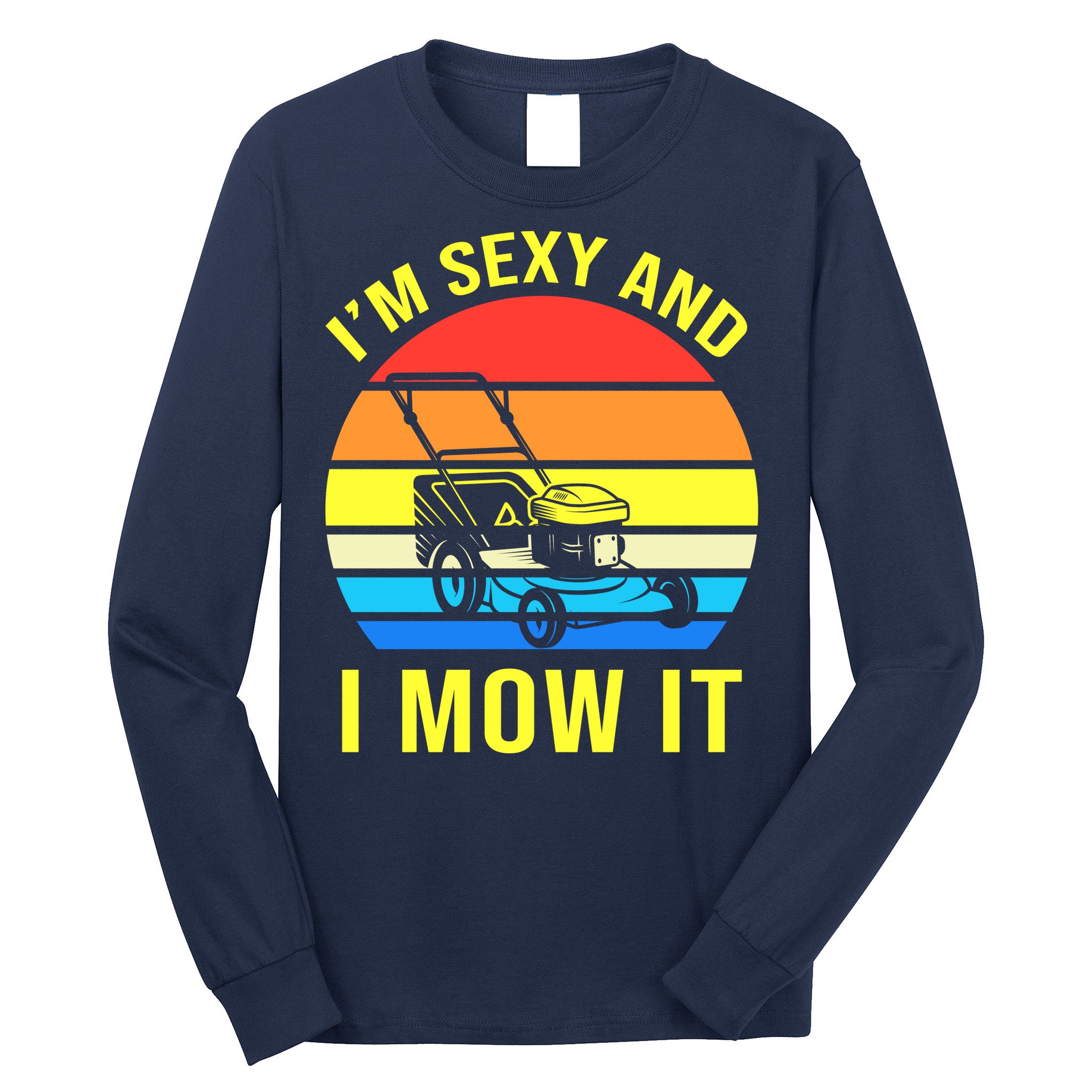 I'm Sexy And I Mow It Long Sleeve Shirt