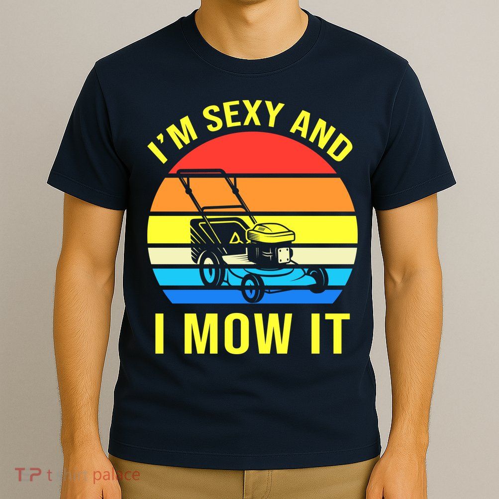 I'm Sexy And I Mow It T-Shirt