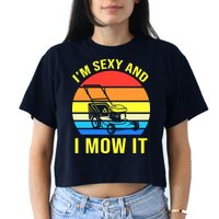 I'm Sexy And I Mow It Women's Crop Top Tee