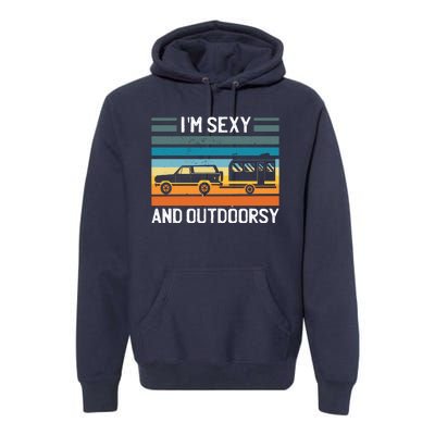 I'm Sexy And Outdoorsy Retro Road Trip Camper Premium Hoodie