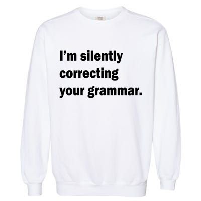 I'm Silently Correcting Your Grammar Garment-Dyed Sweatshirt