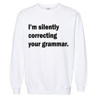 I'm Silently Correcting Your Grammar Garment-Dyed Sweatshirt