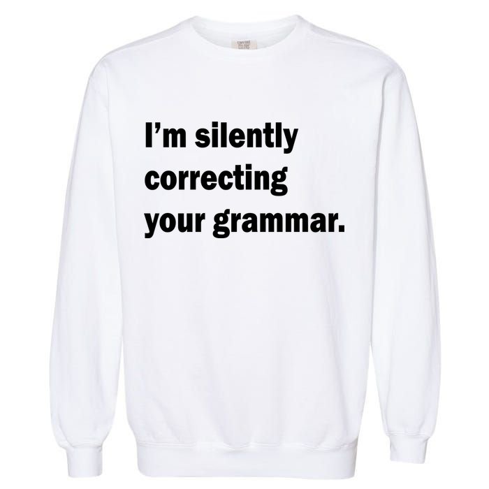 I'm Silently Correcting Your Grammar Garment-Dyed Sweatshirt