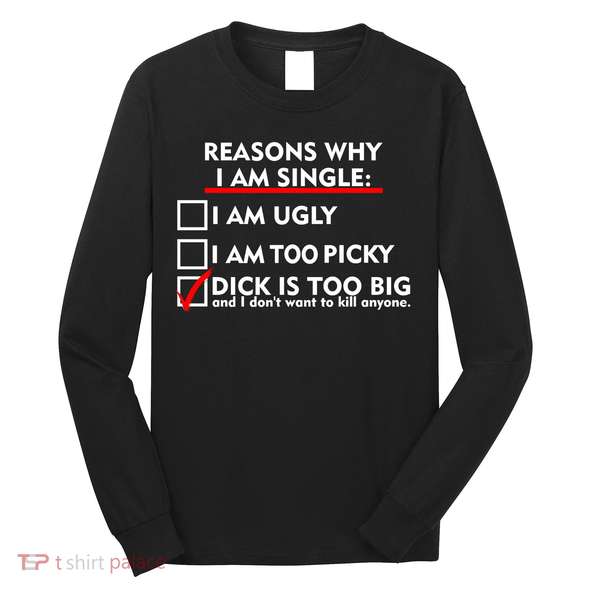 I'm Single Because It's Too Big Long Sleeve Shirt