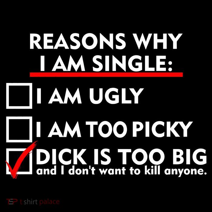 I'm Single Because It's Too Big Womens T-Shirt