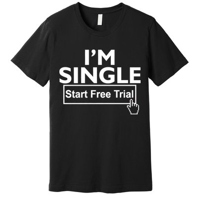 I'm Single Start A Free Trial Premium T-Shirt