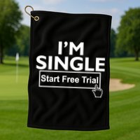 I'm Single Start A Free Trial Golf Towel