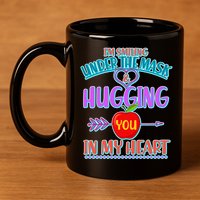 I'm Smiling Under The Mask & Hugging You In My Heart 11oz C Handle Ceramic Mug