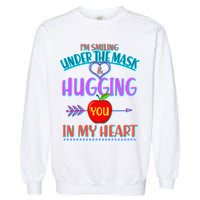I'm Smiling Under The Mask & Hugging You In My Heart Garment-Dyed Sweatshirt