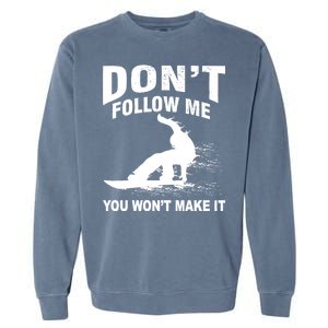 I'm Snowboarding Don't Follow Me You Won't Make It Garment-Dyed Sweatshirt