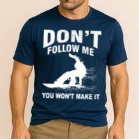 I'm Snowboarding Don't Follow Me You Won't Make It Performance Shirt