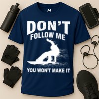 I'm Snowboarding Don't Follow Me You Won't Make It Performance Shirt