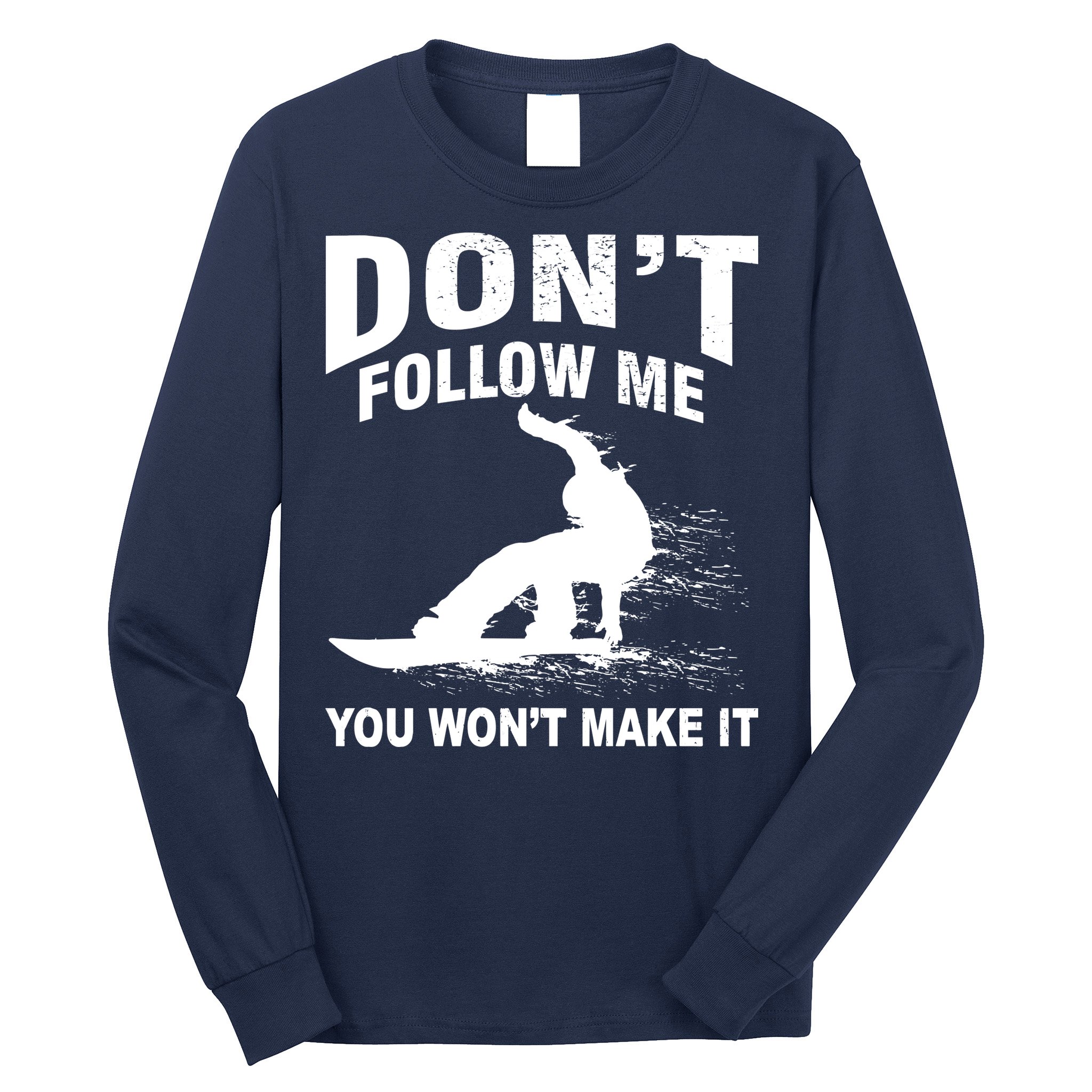 I'm Snowboarding Don't Follow Me You Won't Make It Long Sleeve Shirt