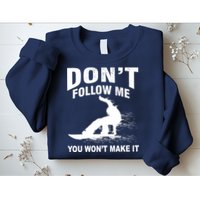 I'm Snowboarding Don't Follow Me You Won't Make It Sweatshirt