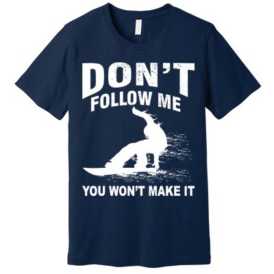 I'm Snowboarding Don't Follow Me You Won't Make It Premium T-Shirt