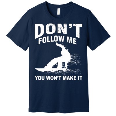 I'm Snowboarding Don't Follow Me You Won't Make It Premium T-Shirt