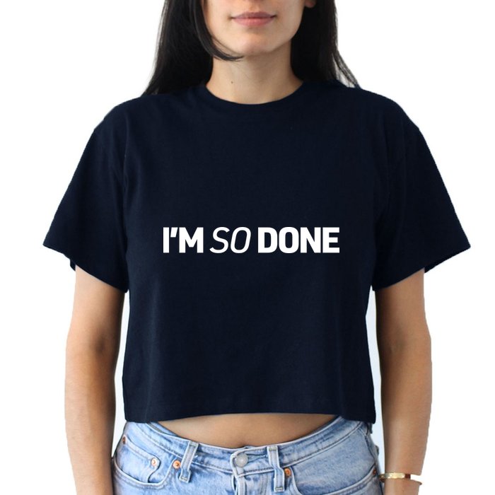 I'm So Done Women's Crop Top Tee
