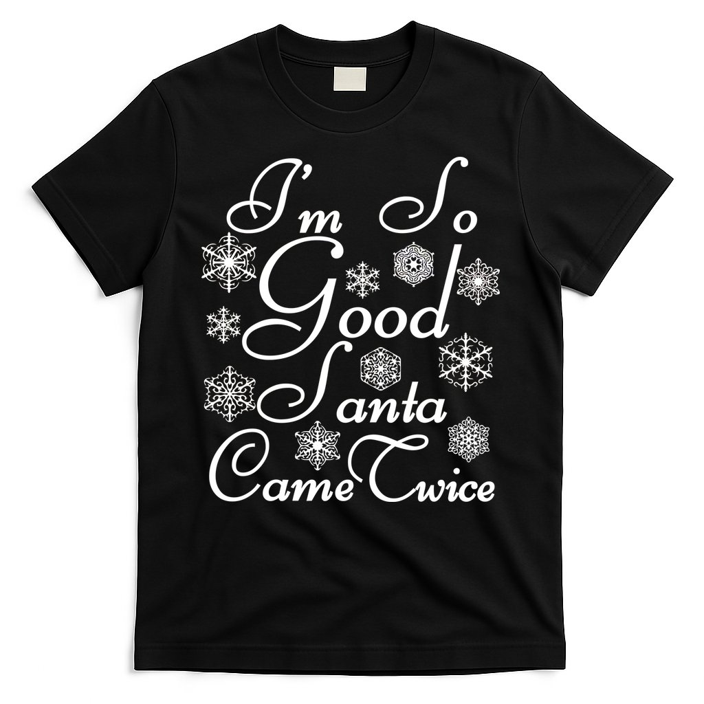 I'm So Good Santa Came Twice Funny T-Shirt