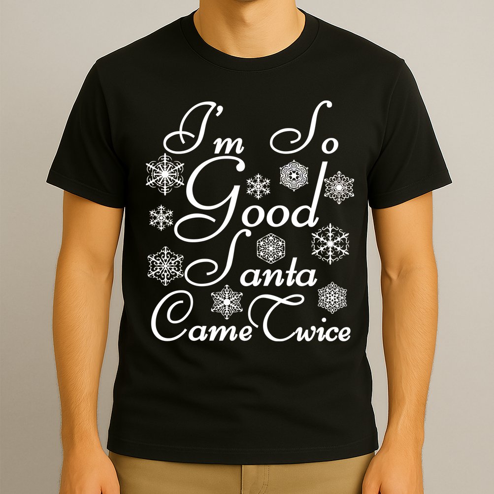 I'm So Good Santa Came Twice Funny T-Shirt