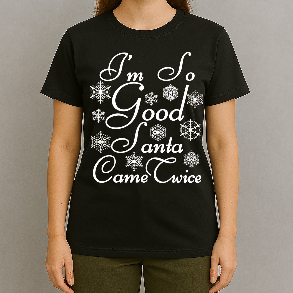 I'm So Good Santa Came Twice Funny T-Shirt