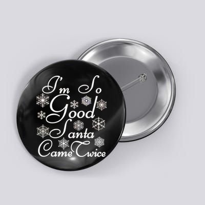 I'm So Good Santa Came Twice Funny Button