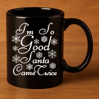 I'm So Good Santa Came Twice Funny 11oz C Handle Ceramic Mug