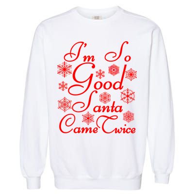 I'm So Good Santa Came Twice Funny Garment-Dyed Sweatshirt
