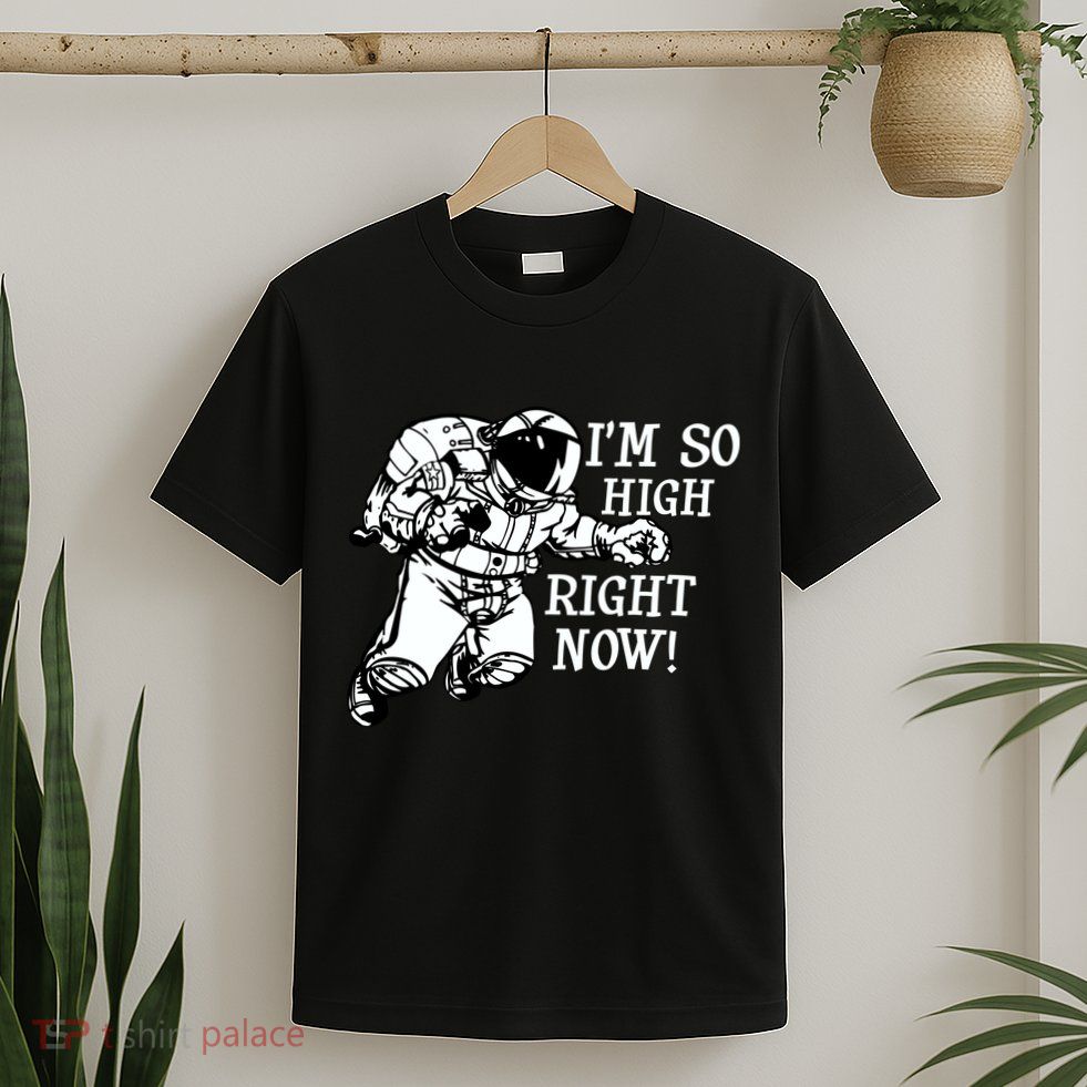 I'm So High Right Now T-Shirt