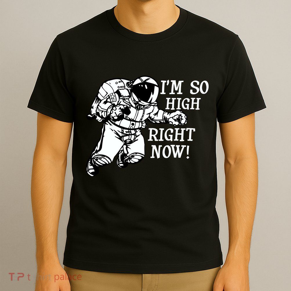 I'm So High Right Now T-Shirt