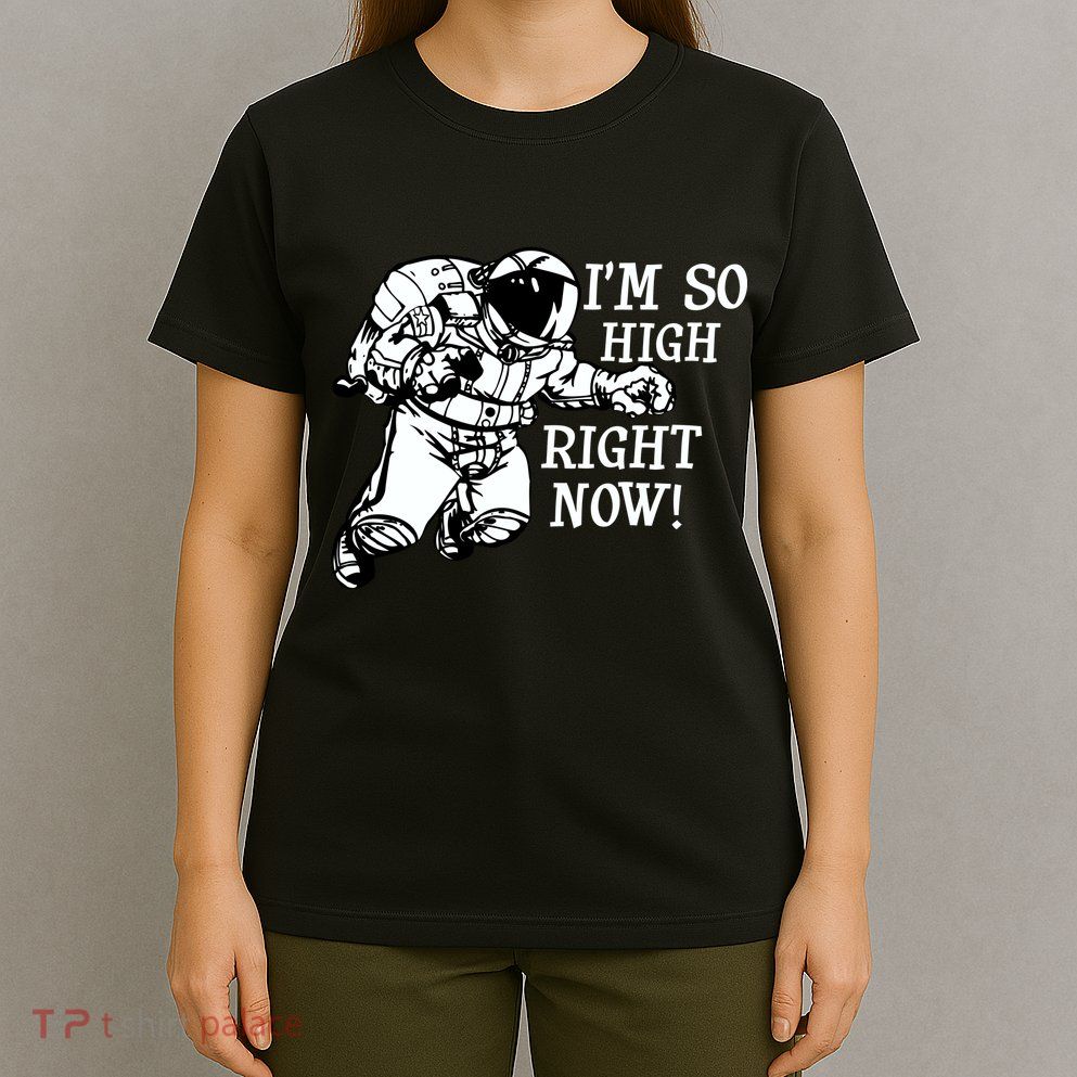 I'm So High Right Now T-Shirt
