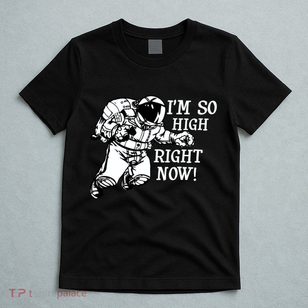 I'm So High Right Now T-Shirt