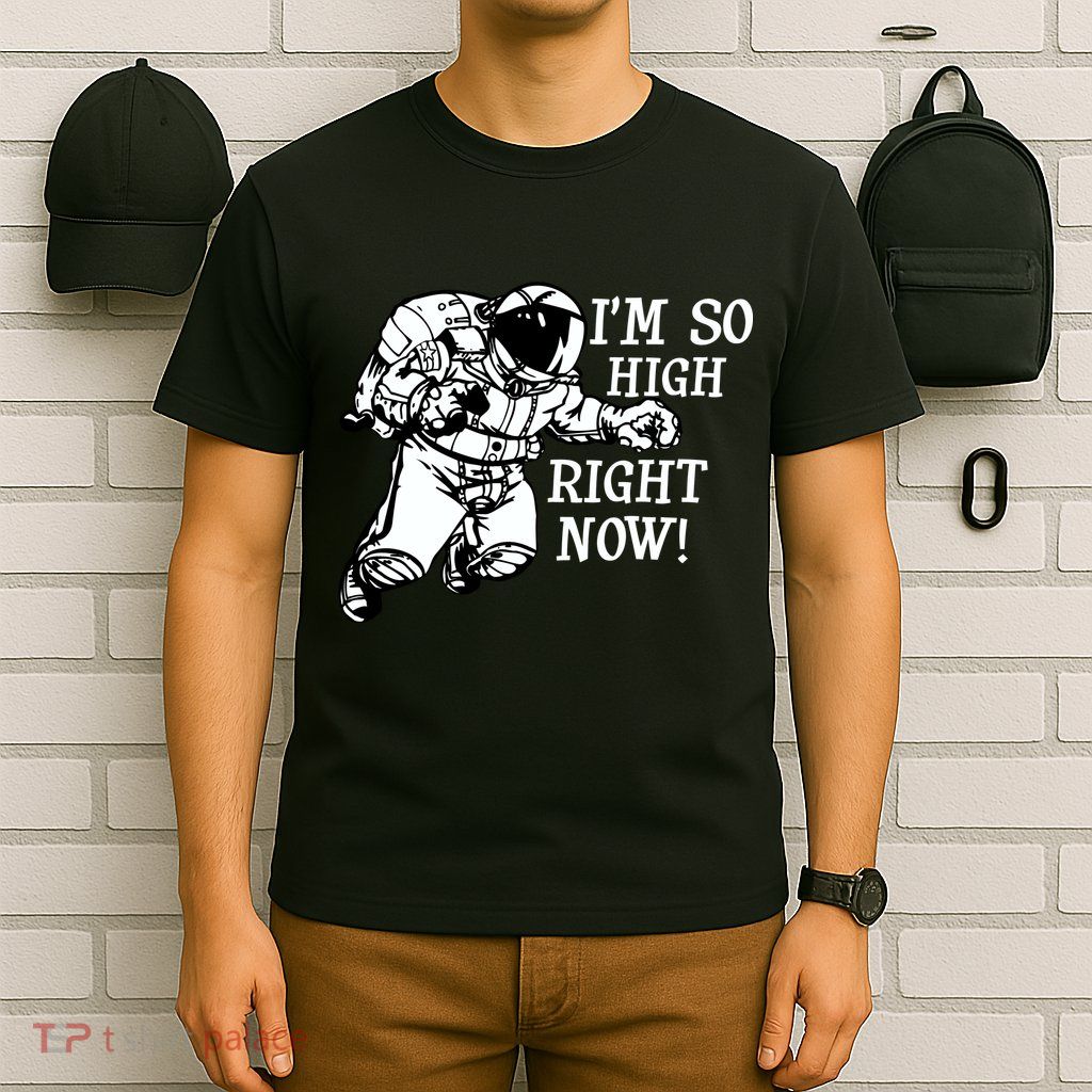 I'm So High Right Now T-Shirt