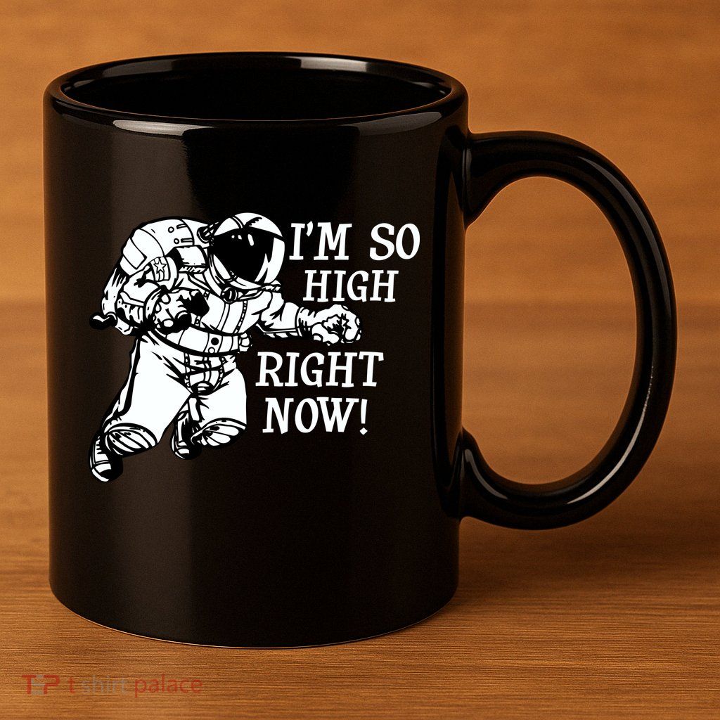 I'm So High Right Now 11oz C Handle Ceramic Mug