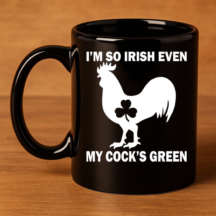 I'm So Irish My Cock's Green Funny St. Patrick's Day 11oz C Handle Ceramic Mug