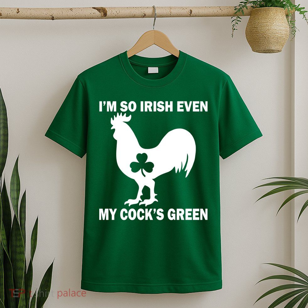 I'm So Irish My Cock's Green Funny St. Patrick's Day T-Shirt
