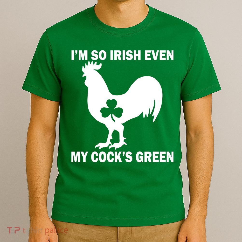 I'm So Irish My Cock's Green Funny St. Patrick's Day T-Shirt