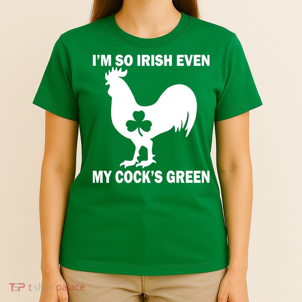 I'm So Irish My Cock's Green Funny St. Patrick's Day T-Shirt
