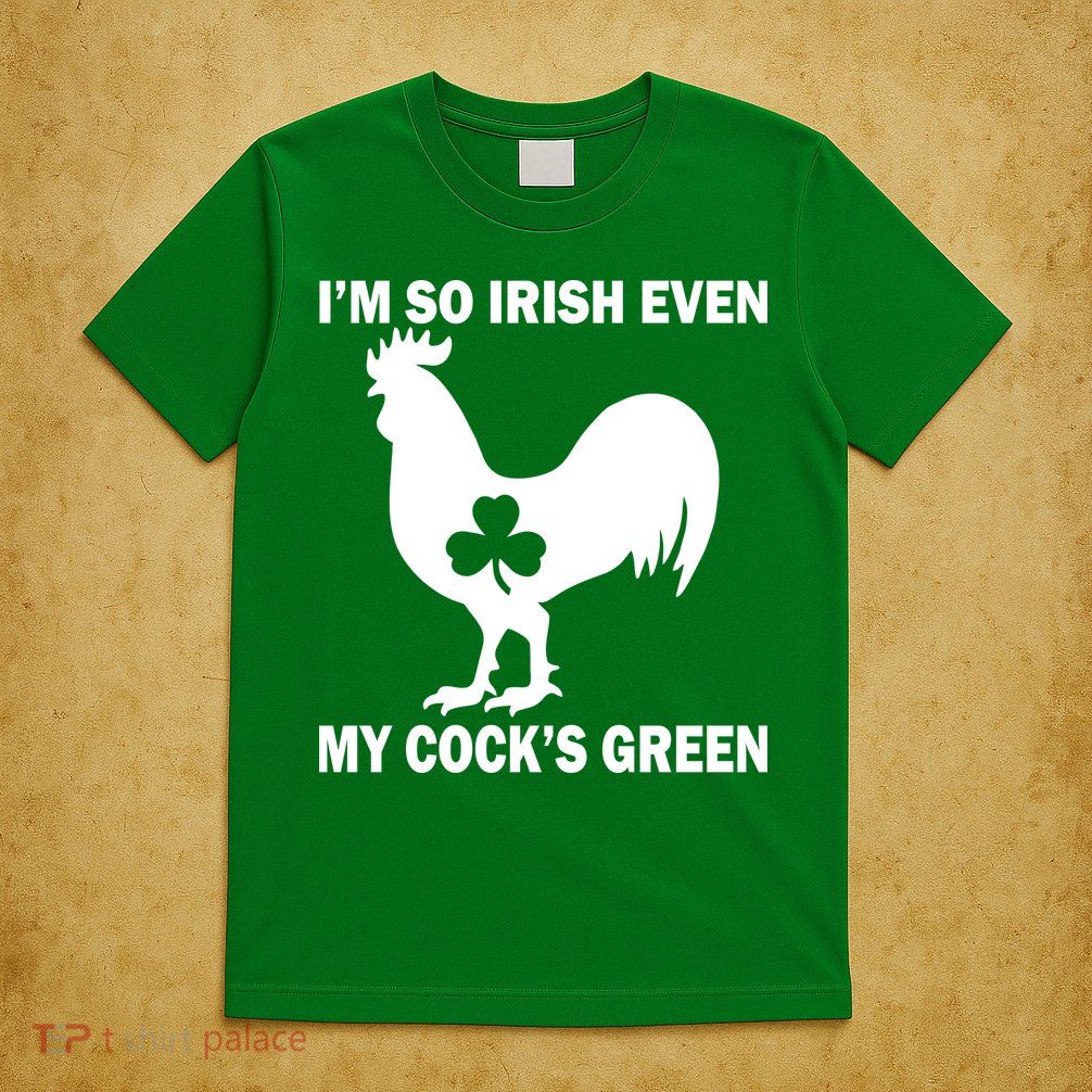 I'm So Irish My Cock's Green Funny St. Patrick's Day T-Shirt