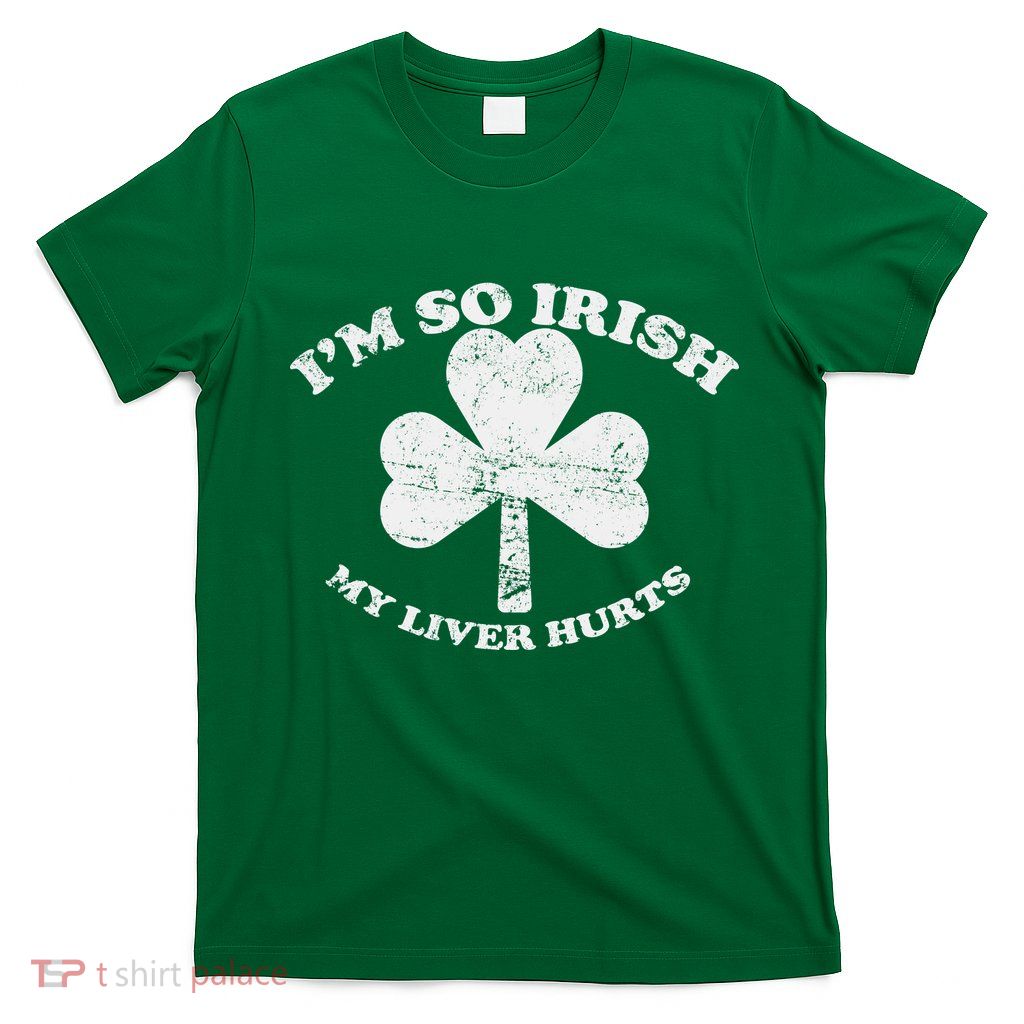 I'm So Irish My Liver Hurts T-Shirt