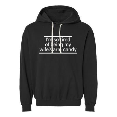 I'm So Tired Of Being My Wife's Arm Candy Garment-Dyed Fleece Hoodie