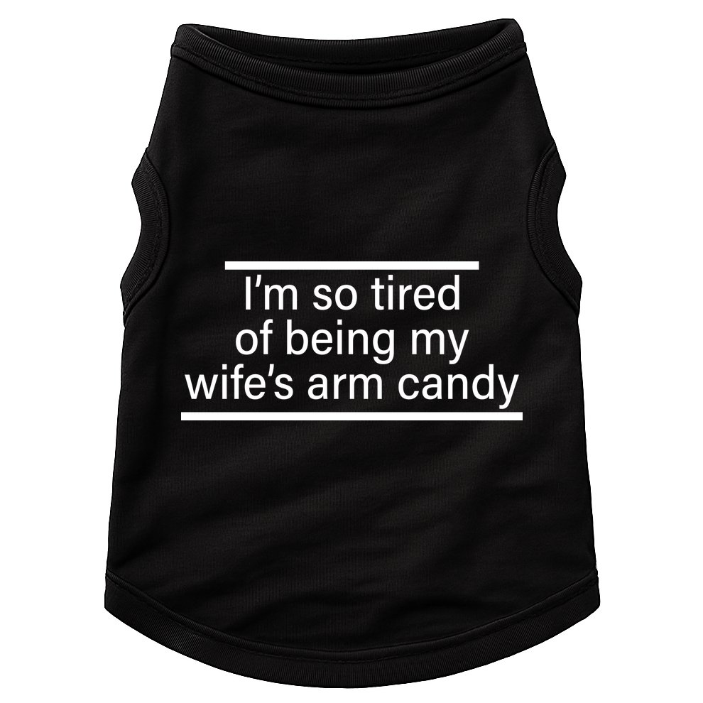 I'm So Tired Of Being My Wife's Arm Candy Doggie Tank