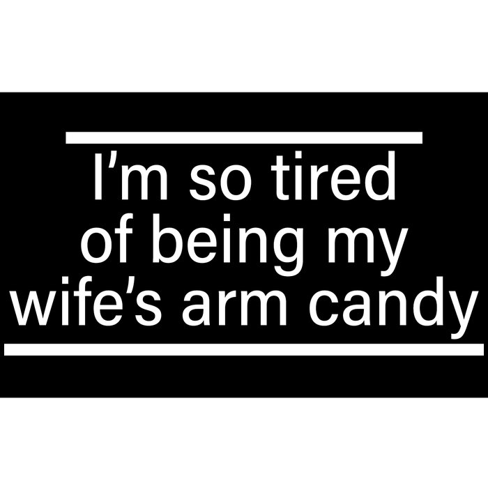 I'm So Tired Of Being My Wife's Arm Candy Bumper Sticker