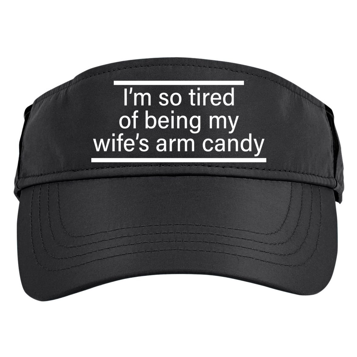 I'm So Tired Of Being My Wife's Arm Candy Adult Drive Performance Visor