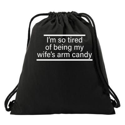 I'm So Tired Of Being My Wife's Arm Candy Drawstring Bag