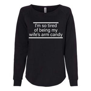 I'm So Tired Of Being My Wife's Arm Candy Womens California Wash Sweatshirt