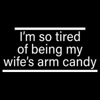 I'm So Tired Of Being My Wife's Arm Candy Premium T-Shirt