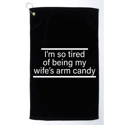 I'm So Tired Of Being My Wife's Arm Candy Platinum Collection Golf Towel