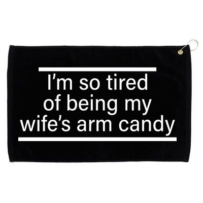 I'm So Tired Of Being My Wife's Arm Candy Grommeted Golf Towel