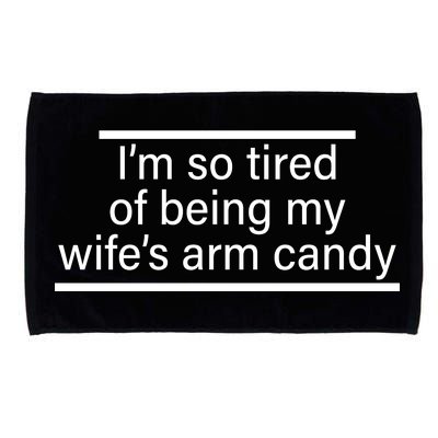 I'm So Tired Of Being My Wife's Arm Candy Microfiber Hand Towel