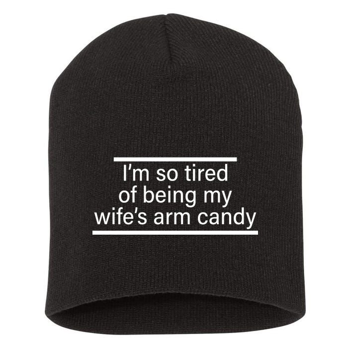 I'm So Tired Of Being My Wife's Arm Candy Short Acrylic Beanie